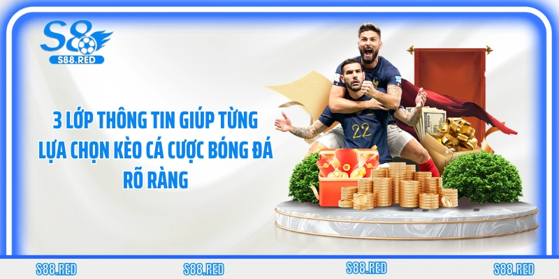 3 lớp thông tin giúp từng lựa chọn kèo cá cược bóng đá rõ ràng