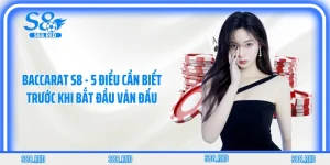 Baccarat S8 - 5 Điều Cần Biết Trước Khi Bắt Đầu Ván Đấu