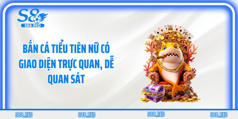 Bắn cá tiểu tiên nữ có giao diện trực quan, dễ quan sát