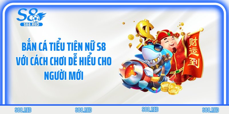 Bắn Cá Tiểu Tiên Nữ S8 Với Cách Chơi Dễ Hiểu Cho Người Mới