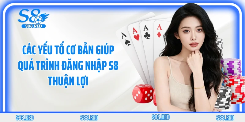 Các yếu tố cơ bản giúp quá trình đăng nhập S8 thuận lợi