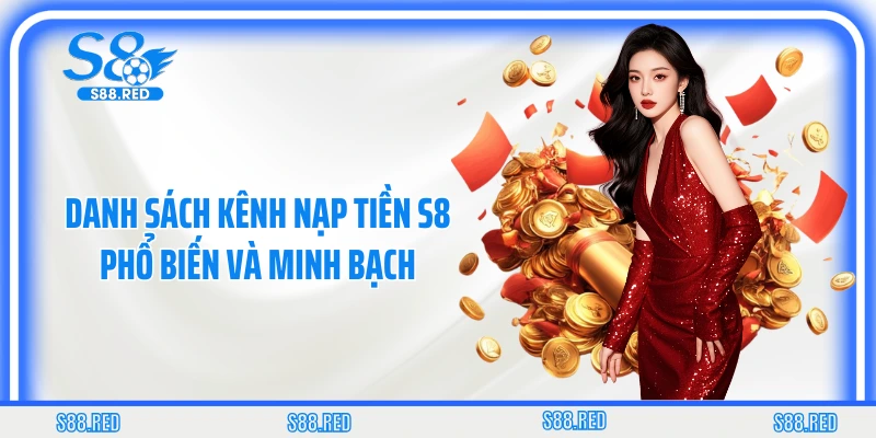 Danh sách kênh nạp tiền S8 phổ biến và minh bạch