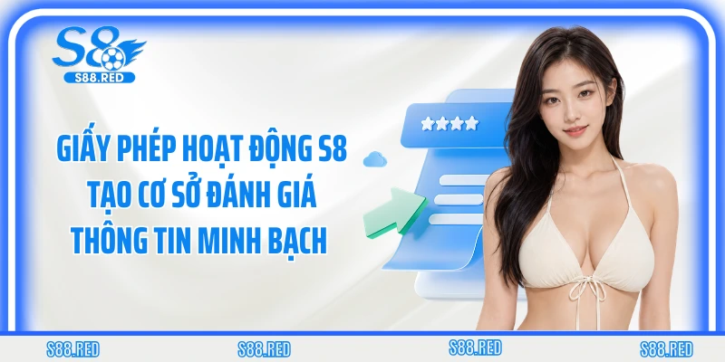 Giấy phép hoạt động S8 tạo cơ sở đánh giá thông tin minh bạch