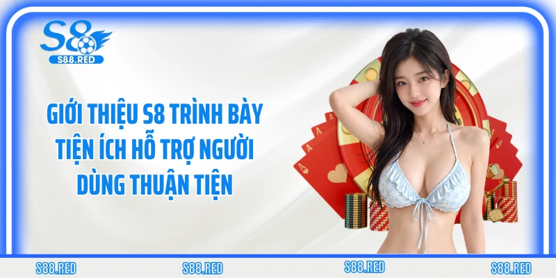 Giới thiệu S8 trình bày tiện ích hỗ trợ người dùng thuận tiện