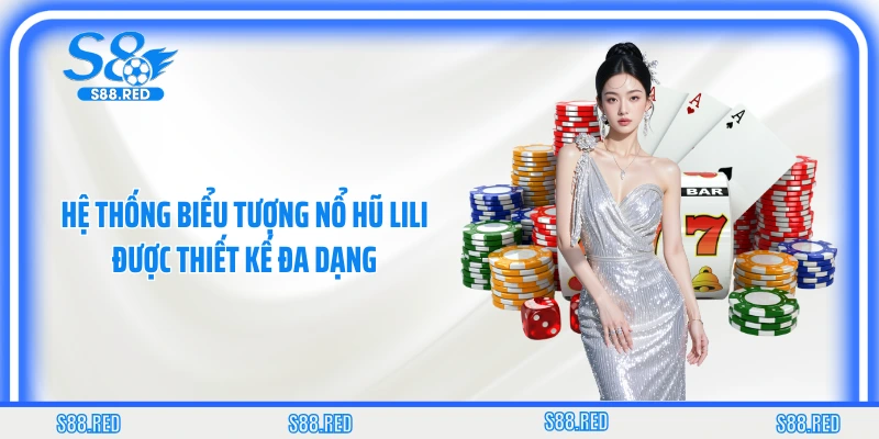 Hệ thống biểu tượng nổ hũ Lili được thiết kế đa dạng