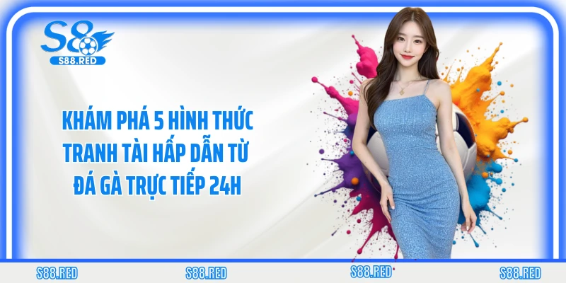 Khám phá 5 hình thức tranh tài hấp dẫn từ đá gà trực tiếp 24h