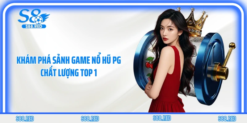 Khám phá sảnh game nổ hũ PG chất lượng top 1