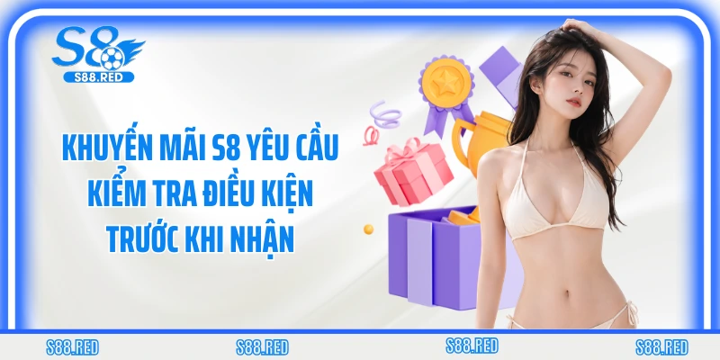 Khuyến mãi S8 yêu cầu kiểm tra điều kiện trước khi nhận