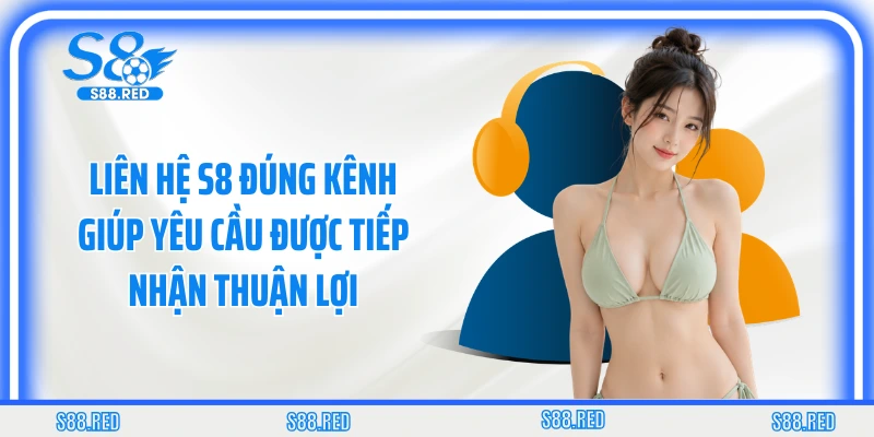 Liên hệ S8 đúng kênh giúp yêu cầu được tiếp nhận thuận lợi