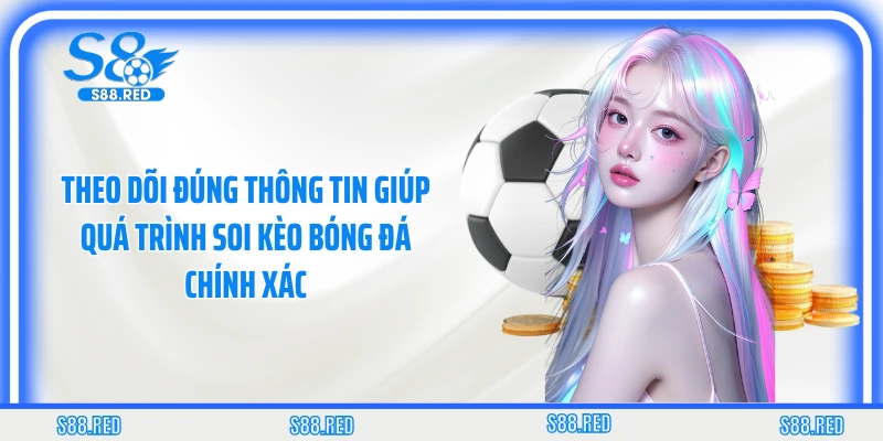 Theo dõi đúng thông tin giúp quá trình soi kèo bóng đá chính xác