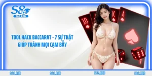 Tool hack baccarat - 7 Sự Thật Giúp Tránh Mọi Cạm Bẫy