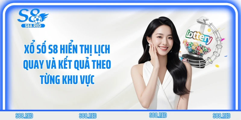 Xổ số S8 hiển thị lịch quay và kết quả theo từng khu vực